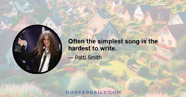 Often the simplest song is the hardest to write.