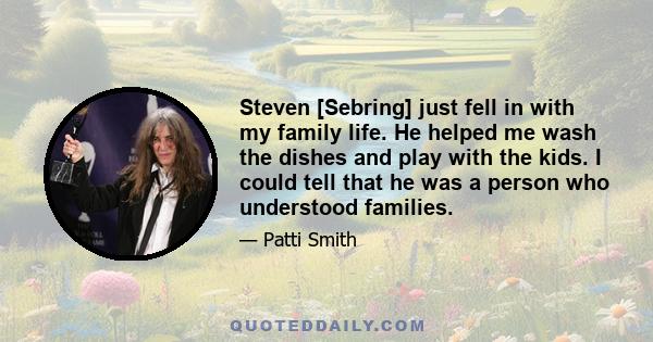 Steven [Sebring] just fell in with my family life. He helped me wash the dishes and play with the kids. I could tell that he was a person who understood families.