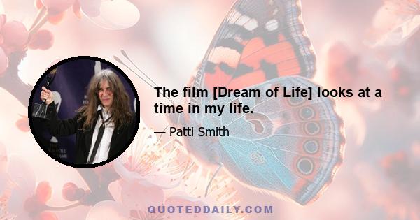 The film [Dream of Life] looks at a time in my life.