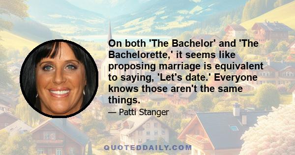 On both 'The Bachelor' and 'The Bachelorette,' it seems like proposing marriage is equivalent to saying, 'Let's date.' Everyone knows those aren't the same things.