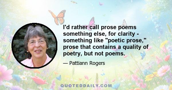 I'd rather call prose poems something else, for clarity - something like poetic prose, prose that contains a quality of poetry, but not poems.