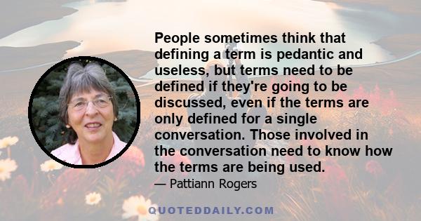 People sometimes think that defining a term is pedantic and useless, but terms need to be defined if they're going to be discussed, even if the terms are only defined for a single conversation. Those involved in the