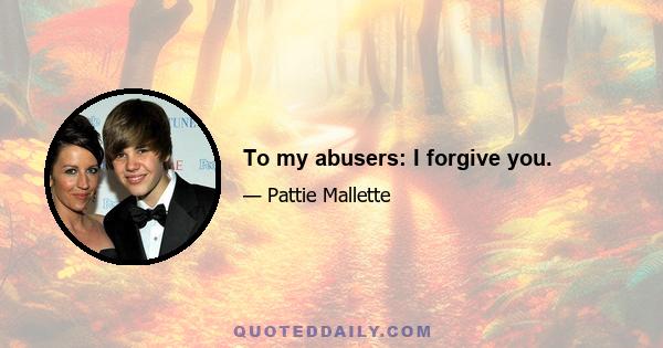 To my abusers: I forgive you.