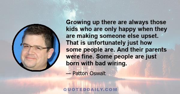 Growing up there are always those kids who are only happy when they are making someone else upset. That is unfortunately just how some people are. Some people are just born with bad wiring.