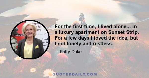 For the first time, I lived alone... in a luxury apartment on Sunset Strip. For a few days I loved the idea, but I got lonely and restless.