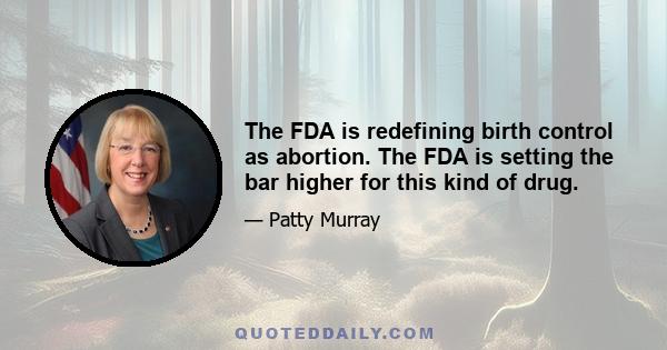 The FDA is redefining birth control as abortion. The FDA is setting the bar higher for this kind of drug.