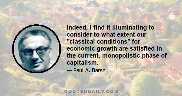 Indeed, I find it illuminating to consider to what extent our classical conditions for economic growth are satisfied in the current, monopolistic phase of capitalism.