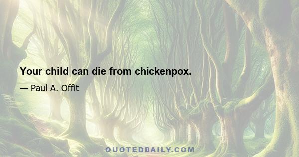 Your child can die from chickenpox.