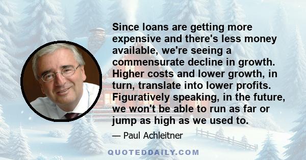 Since loans are getting more expensive and there's less money available, we're seeing a commensurate decline in growth. Higher costs and lower growth, in turn, translate into lower profits. Figuratively speaking, in the 