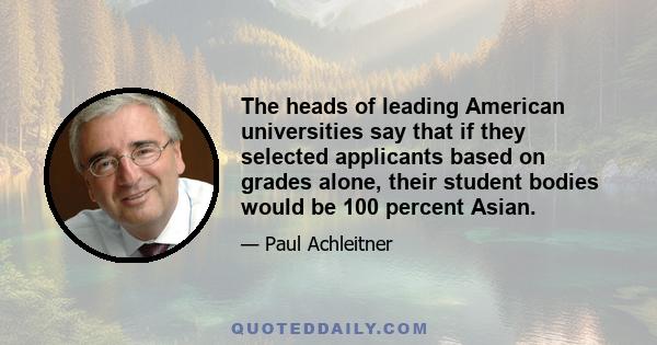 The heads of leading American universities say that if they selected applicants based on grades alone, their student bodies would be 100 percent Asian.