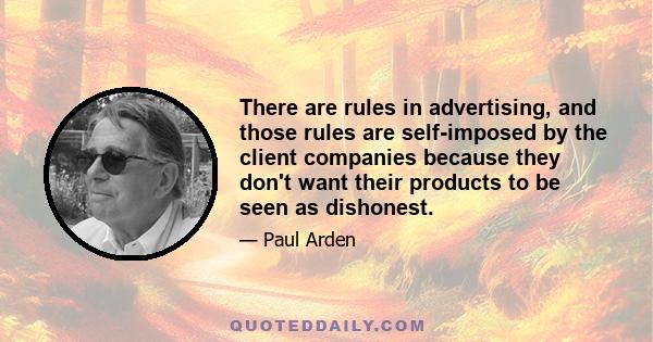 There are rules in advertising, and those rules are self-imposed by the client companies because they don't want their products to be seen as dishonest.