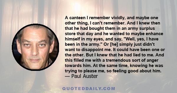 A canteen I remember vividly, and maybe one other thing, I can't remember. And I knew then that he had bought them in an army surplus store that day and he wanted to maybe enhance himself in my eyes, and say, Well, yes, 