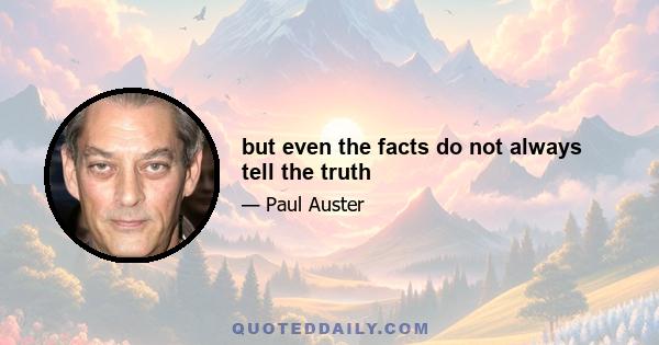 but even the facts do not always tell the truth