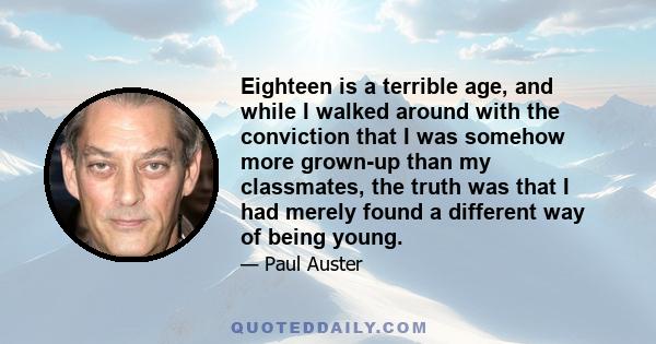 Eighteen is a terrible age, and while I walked around with the conviction that I was somehow more grown-up than my classmates, the truth was that I had merely found a different way of being young.