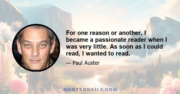 For one reason or another, I became a passionate reader when I was very little. As soon as I could read, I wanted to read.