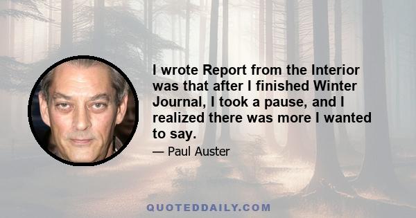 I wrote Report from the Interior was that after I finished Winter Journal, I took a pause, and I realized there was more I wanted to say.