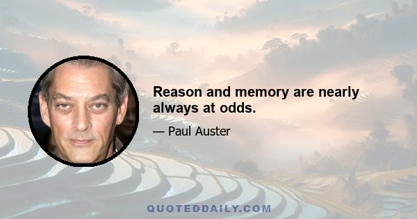 Reason and memory are nearly always at odds.