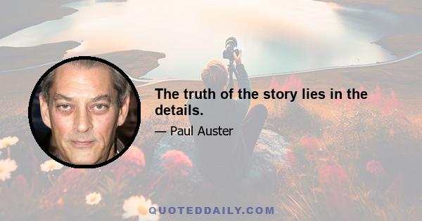 The truth of the story lies in the details.