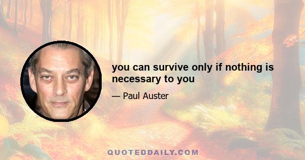 you can survive only if nothing is necessary to you