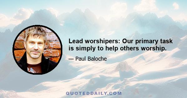 Lead worshipers: Our primary task is simply to help others worship.