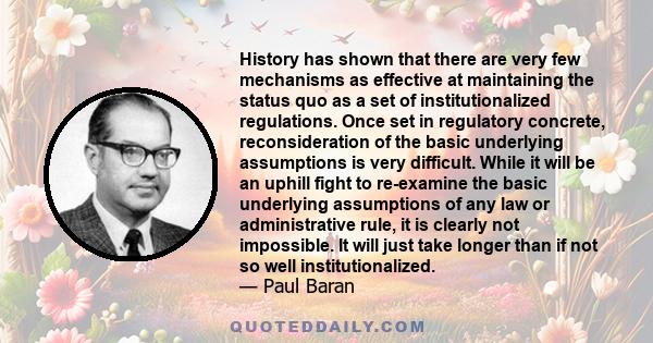 History has shown that there are very few mechanisms as effective at maintaining the status quo as a set of institutionalized regulations. Once set in regulatory concrete, reconsideration of the basic underlying