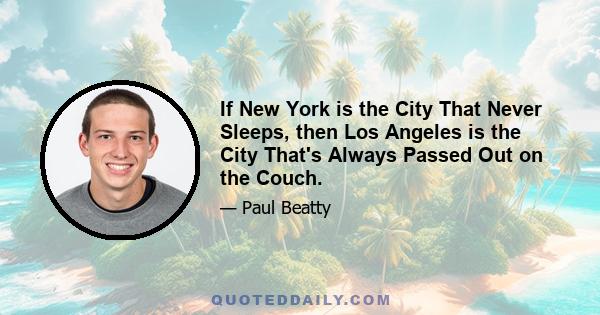 If New York is the City That Never Sleeps, then Los Angeles is the City That's Always Passed Out on the Couch.