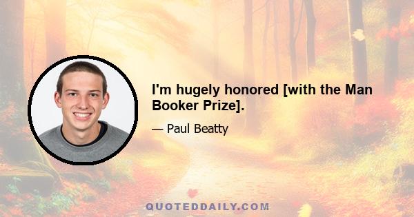 I'm hugely honored [with the Man Booker Prize].