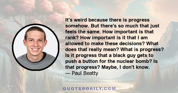 It's weird because there is progress somehow. But there's so much that just feels the same. How important is that rank? How important is it that I am allowed to make these decisions? What does that really mean? What is