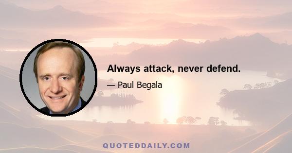 Always attack, never defend.