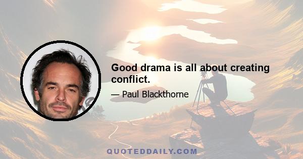 Good drama is all about creating conflict.