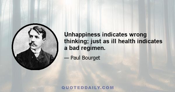 Unhappiness indicates wrong thinking; just as ill health indicates a bad regimen.