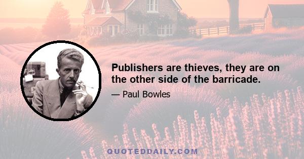 Publishers are thieves, they are on the other side of the barricade.