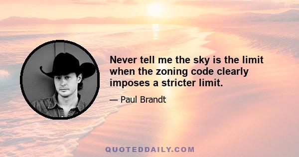 Never tell me the sky is the limit when the zoning code clearly imposes a stricter limit.