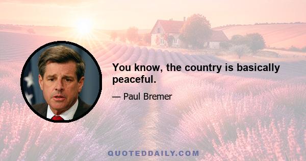 You know, the country is basically peaceful.