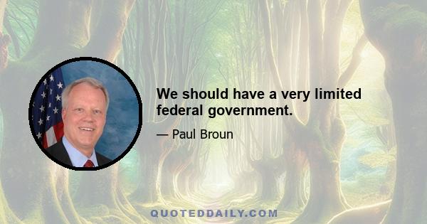 We should have a very limited federal government.