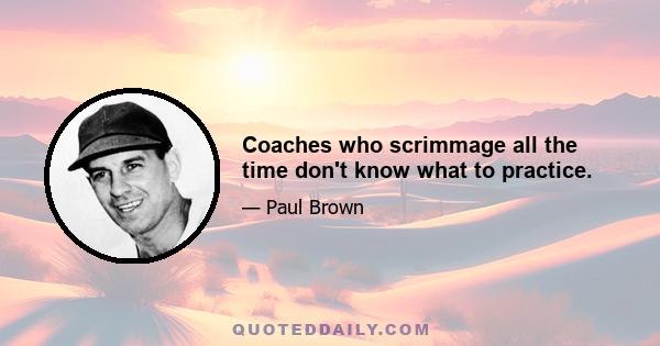 Coaches who scrimmage all the time don't know what to practice.