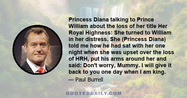 Princess Diana talking to Prince William about the loss of her title Her Royal Highness: She turned to William in her distress. She (Princess Diana) told me how he had sat with her one night when she was upset over the