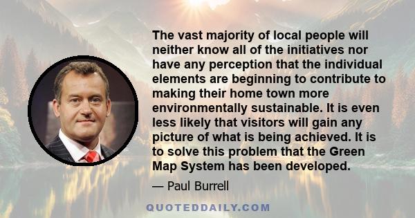 The vast majority of local people will neither know all of the initiatives nor have any perception that the individual elements are beginning to contribute to making their home town more environmentally sustainable. It