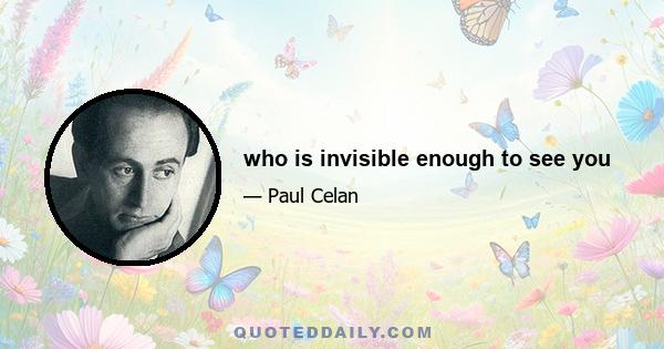 who is invisible enough to see you