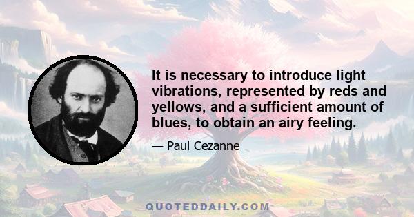 It is necessary to introduce light vibrations, represented by reds and yellows, and a sufficient amount of blues, to obtain an airy feeling.