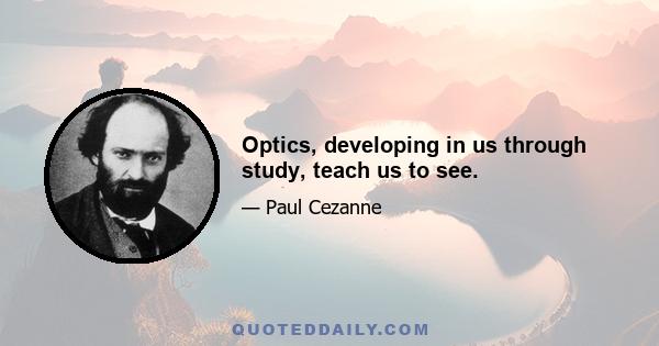 Optics, developing in us through study, teach us to see.