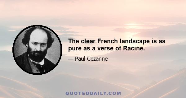 The clear French landscape is as pure as a verse of Racine.