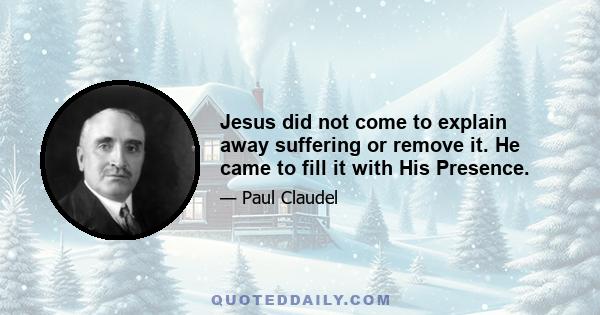 Jesus did not come to explain away suffering or remove it. He came to fill it with His Presence.