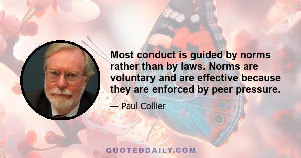 Most conduct is guided by norms rather than by laws. Norms are voluntary and are effective because they are enforced by peer pressure.