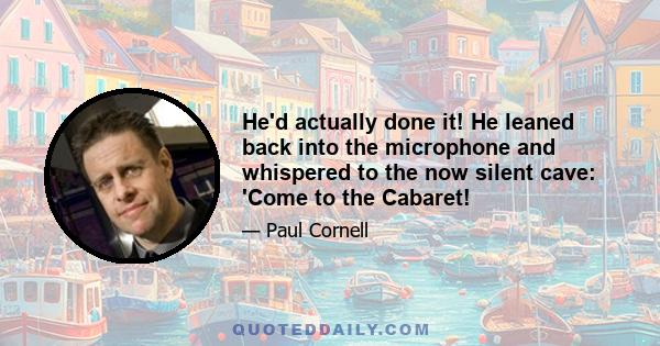 He'd actually done it! He leaned back into the microphone and whispered to the now silent cave: 'Come to the Cabaret!