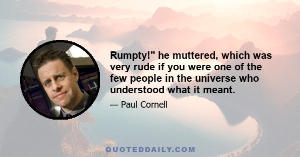 Rumpty! he muttered, which was very rude if you were one of the few people in the universe who understood what it meant.