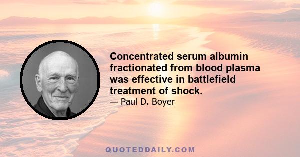 Concentrated serum albumin fractionated from blood plasma was effective in battlefield treatment of shock.