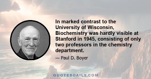 In marked contrast to the University of Wisconsin, Biochemistry was hardly visible at Stanford in 1945, consisting of only two professors in the chemistry department.