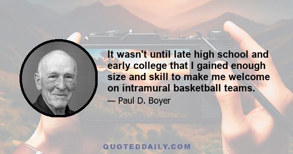 It wasn't until late high school and early college that I gained enough size and skill to make me welcome on intramural basketball teams.