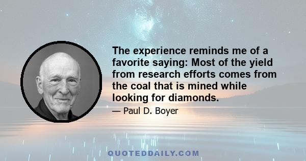 The experience reminds me of a favorite saying: Most of the yield from research efforts comes from the coal that is mined while looking for diamonds.